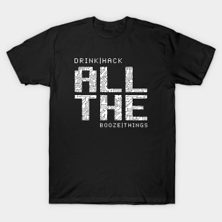 Drink all the Booze, Hack all the Things T-Shirt